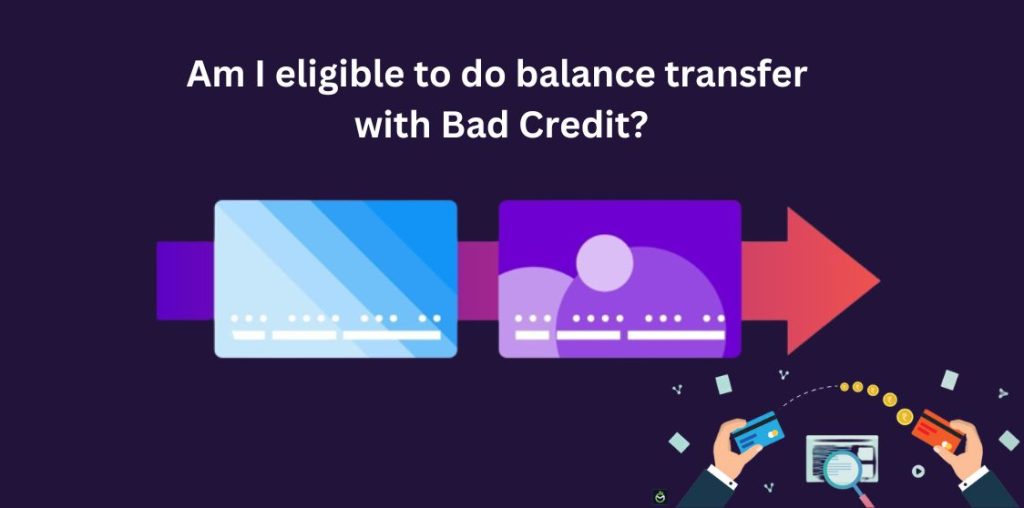 Am I eligible to do balance transfer with Bad Credit